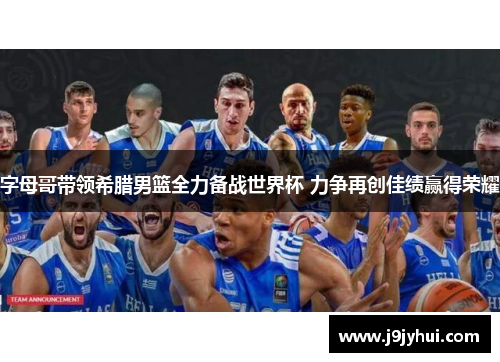 字母哥带领希腊男篮全力备战世界杯 力争再创佳绩赢得荣耀