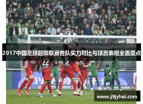 2017中国足球超级联赛各队实力对比与球员表现全面盘点