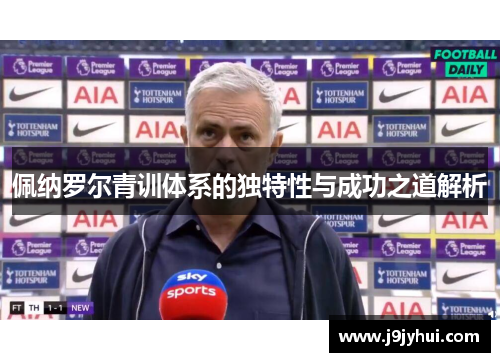 佩纳罗尔青训体系的独特性与成功之道解析
