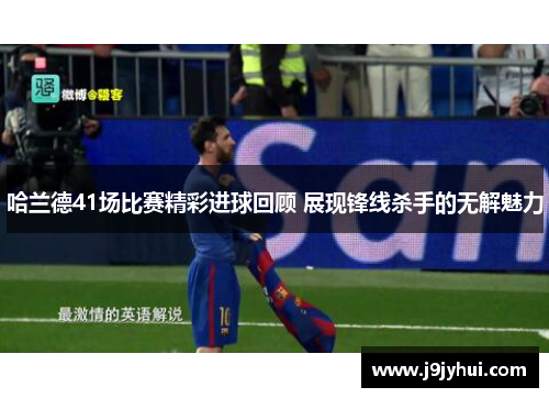 哈兰德41场比赛精彩进球回顾 展现锋线杀手的无解魅力 哈兰德41场比赛精彩进球回顾 展现锋线杀手的无解魅力