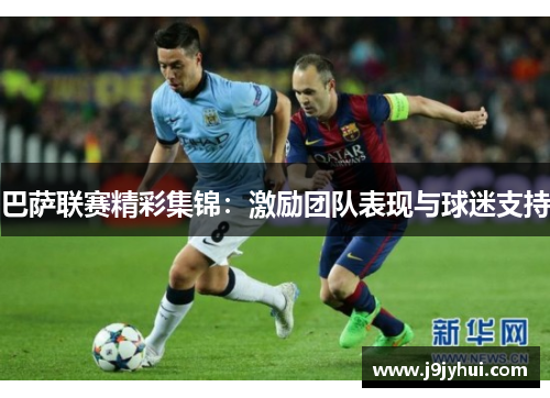 巴萨联赛精彩集锦：激励团队表现与球迷支持