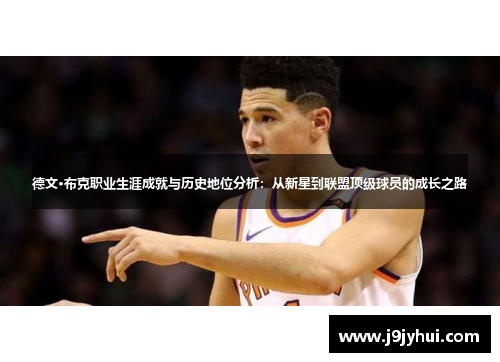 德文·布克职业生涯成就与历史地位分析：从新星到联盟顶级球员的成长之路
