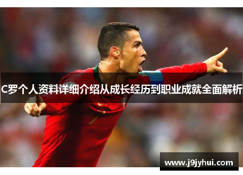 C罗个人资料详细介绍从成长经历到职业成就全面解析
