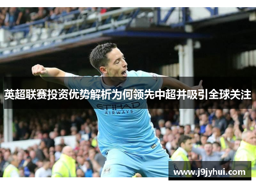 英超联赛投资优势解析为何领先中超并吸引全球关注