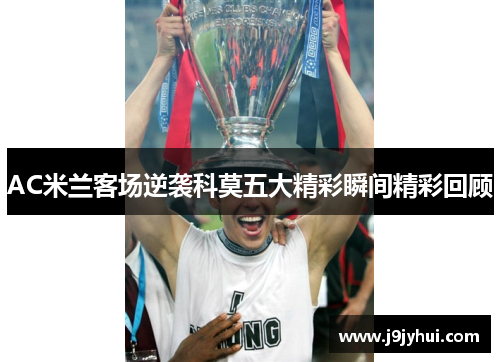 AC米兰客场逆袭科莫五大精彩瞬间精彩回顾 AC米兰客场逆袭科莫五大精彩瞬间精彩回顾