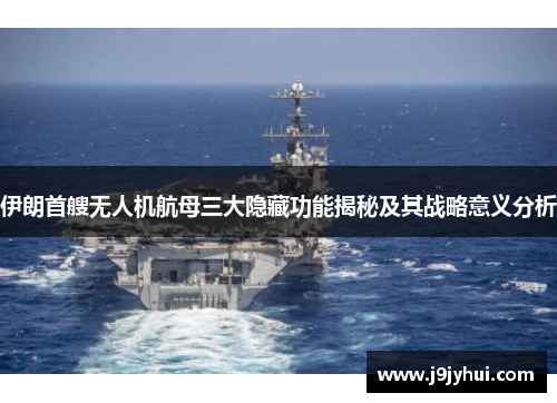 伊朗首艘无人机航母三大隐藏功能揭秘及其战略意义分析