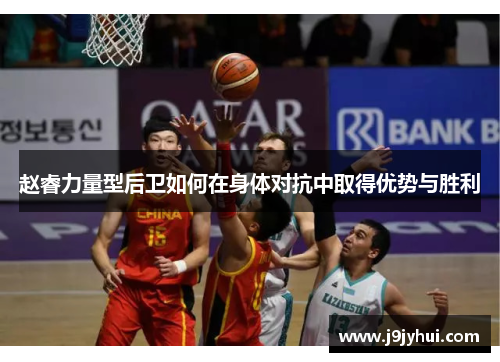 赵睿力量型后卫如何在身体对抗中取得优势与胜利