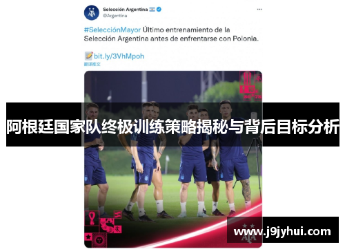 阿根廷国家队终极训练策略揭秘与背后目标分析