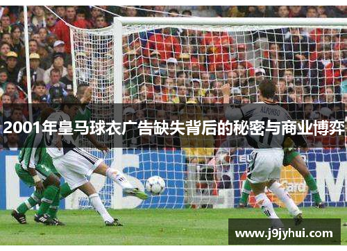 2001年皇马球衣广告缺失背后的秘密与商业博弈