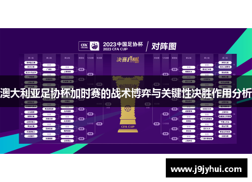 澳大利亚足协杯加时赛的战术博弈与关键性决胜作用分析 澳大利亚足协杯加时赛的战术博弈与关键性决胜作用分析